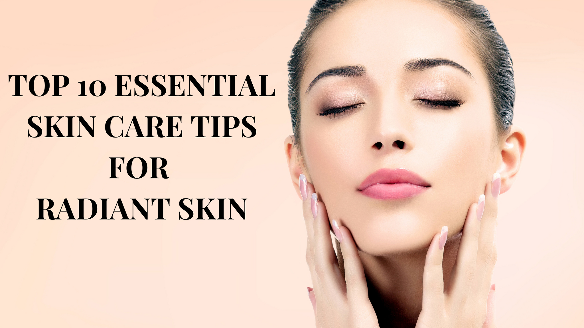 Top 10 Essential Skin Care Tips for Radiant Skin